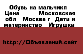 Обувь на мальчикп › Цена ­ 600 - Московская обл., Москва г. Дети и материнство » Игрушки   